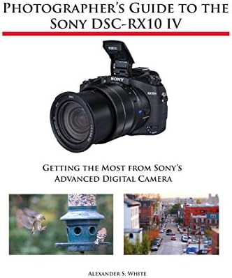 Sony DSC-RX10 IV User Guide: The Complete Handbook for